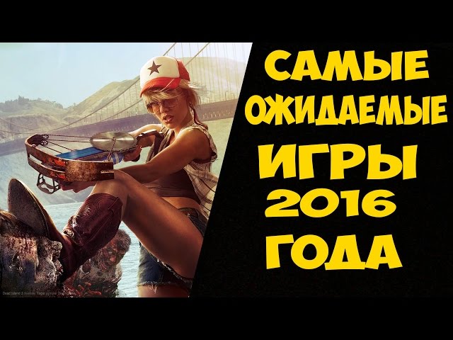 20 самых ожидаемых игр 2016 года 20 самых ожидаемых игр 2016 года