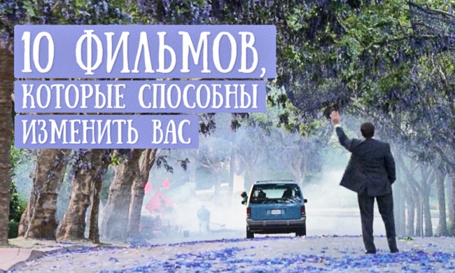 10 фильмов, которые способны изменить вас 10 фильмов, которые способны изменить вас